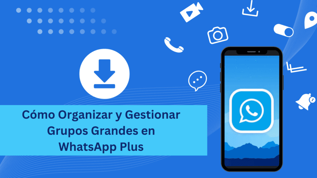 Cómo Organizar y Gestionar Grupos Grandes en WhatsApp Plus
