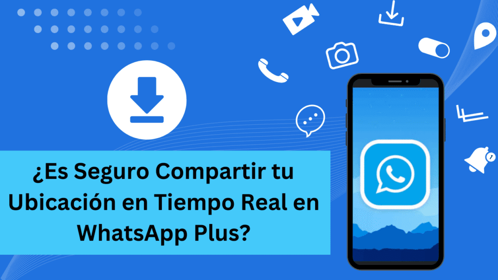 ¿Es Seguro Compartir tu Ubicación en Tiempo Real en WhatsApp Plus?