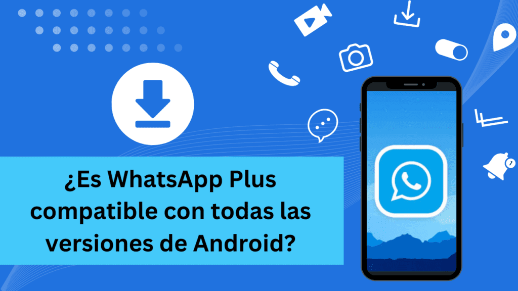¿Es WhatsApp Plus Compatible con Todas las Versiones de Android?